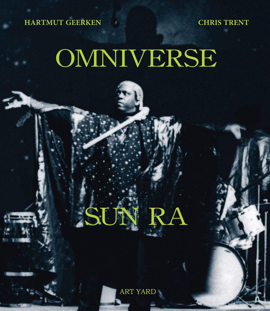 Omniverse – Sun Ra by Hartmut Geerken and Chris Trent Expanded and revised hardback 2nd edition Published by Art Yard